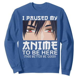 Japan Anime Manga Otaku Sweatshirt I Paused My Anime To Be Here Boys TS02 Royal Blue Print Your Wear