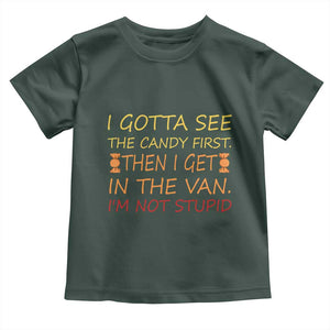 Funny Candy Van Meme Toddler T Shirt I Gotta See The Candy First Then I Get In The Van I'm Not Stupid Sarcasm TS02 Dark Forest Green Print Your Wear