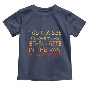 Funny Candy Van Meme Toddler T Shirt I Gotta See The Candy First Then I Get In The Van I'm Not Stupid Sarcasm TS02 Navy Print Your Wear