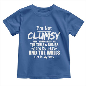 Funny Clumsy People Saying Toddler T Shirt The Floor Hates Me The Table And Chairs Are Bullies The Walls Get In My Way TS02 Royal Blue Print Your Wear