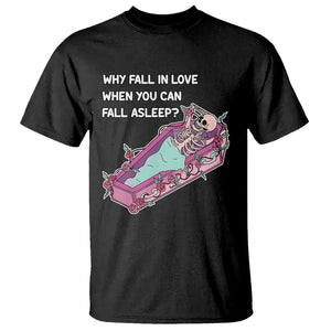 Funny Single Skeleton T Shirt Why Fall In Love When You Can Fall Asleep TS02 Black Printyourwear