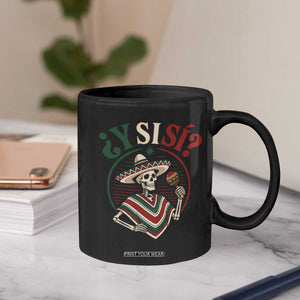 Funny Y Si Si Mexican Skeleton Coffee Mug What If Yes Mexico Sombrero Poncho Fiesta Graphic TS02 Print Your Wear