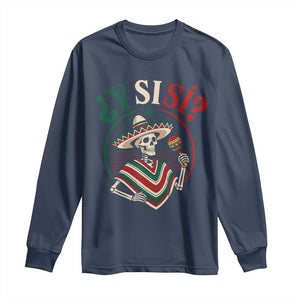 Funny Y Si Si Mexican Skeleton Long Sleeve Shirt What If Yes Mexico Sombrero Poncho Fiesta Graphic TS02 Navy Print Your Wear