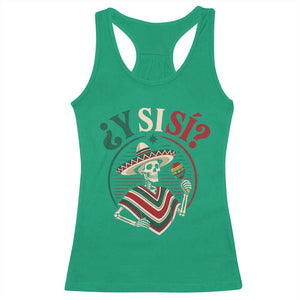 Funny Y Si Si Mexican Skeleton Racerback Tank Top What If Yes Mexico Sombrero Poncho Fiesta Graphic TS02 Irish Green Print Your Wear