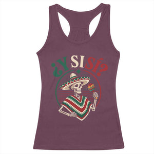 Funny Y Si Si Mexican Skeleton Racerback Tank Top What If Yes Mexico Sombrero Poncho Fiesta Graphic TS02 Maroon Print Your Wear