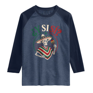 Funny Y Si Si Mexican Skeleton Raglan Shirt What If Yes Mexico Sombrero Poncho Fiesta Graphic TS02 Heather Denim Navy Print Your Wear