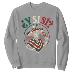Funny Y Si Si Mexican Skeleton Sweatshirt What If Yes Mexico Sombrero Poncho Fiesta Graphic TS02 Sport Gray Print Your Wear