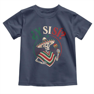 Funny Y Si Si Mexican Skeleton Toddler T Shirt What If Yes Mexico Sombrero Poncho Fiesta Graphic TS02 Navy Print Your Wear