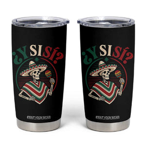 Funny Y Si Si Mexican Skeleton Tumbler Cup What If Yes Mexico Sombrero Poncho Fiesta Graphic TS02 Black Print Your Wear