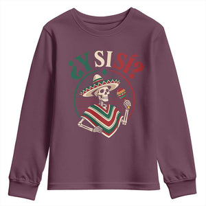 Funny Y Si Si Mexican Skeleton Youth Sweatshirt What If Yes Mexico Sombrero Poncho Fiesta Graphic TS02 Maroon Print Your Wear
