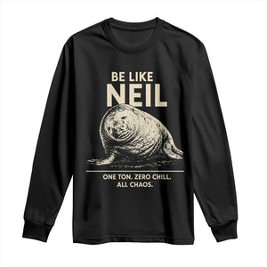 Be Like Neil the Seal One Ton Zero Chill All Chaos Long Sleeve Shirt Sarcastic Viral Chaotic Elephant Seal Meme Life Advice TS02 Black Print Your Wear