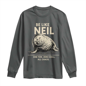 Be Like Neil the Seal One Ton Zero Chill All Chaos Long Sleeve Shirt Sarcastic Viral Chaotic Elephant Seal Meme Life Advice TS02 Dark Heather Print Your Wear