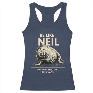 Be Like Neil the Seal One Ton Zero Chill All Chaos Racerback Tank Top Sarcastic Viral Chaotic Elephant Seal Meme Life Advice TS02 Navy Print Your Wear