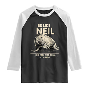 Be Like Neil the Seal One Ton Zero Chill All Chaos Raglan Shirt Sarcastic Viral Chaotic Elephant Seal Meme Life Advice TS02 Black White Print Your Wear