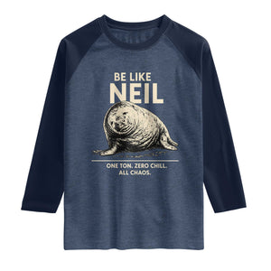 Be Like Neil the Seal One Ton Zero Chill All Chaos Raglan Shirt Sarcastic Viral Chaotic Elephant Seal Meme Life Advice TS02 Heather Denim Navy Print Your Wear