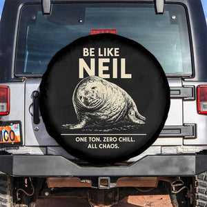 Be Like Neil the Seal One Ton Zero Chill All Chaos Spare Tire Cover Sarcastic Viral Chaotic Elephant Seal Meme Life Advice TS02 No hole Black Print Your Wear