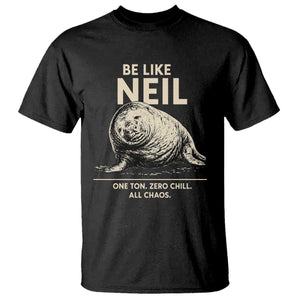 Be Like Neil the Seal One Ton Zero Chill All Chaos T Shirt Sarcastic Viral Chaotic Elephant Seal Meme Life Advice TS02 Black Print Your Wear