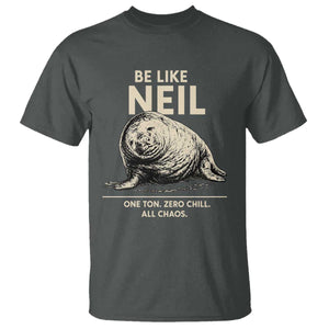 Be Like Neil the Seal One Ton Zero Chill All Chaos T Shirt Sarcastic Viral Chaotic Elephant Seal Meme Life Advice TS02 Dark Heather Print Your Wear