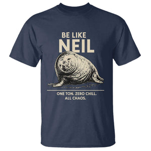 Be Like Neil the Seal One Ton Zero Chill All Chaos T Shirt Sarcastic Viral Chaotic Elephant Seal Meme Life Advice TS02 Navy Print Your Wear