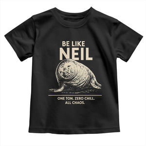 Be Like Neil the Seal One Ton Zero Chill All Chaos Toddler T Shirt Sarcastic Viral Chaotic Elephant Seal Meme Life Advice TS02 Black Print Your Wear