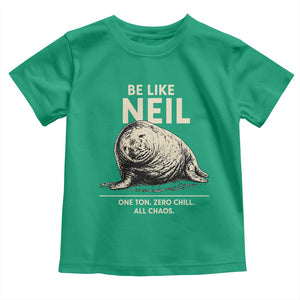Be Like Neil the Seal One Ton Zero Chill All Chaos Toddler T Shirt Sarcastic Viral Chaotic Elephant Seal Meme Life Advice TS02 Irish Green Print Your Wear