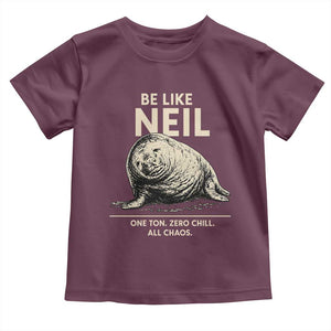 Be Like Neil the Seal One Ton Zero Chill All Chaos Toddler T Shirt Sarcastic Viral Chaotic Elephant Seal Meme Life Advice TS02 Maroon Print Your Wear