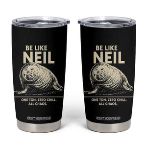 Be Like Neil the Seal One Ton Zero Chill All Chaos Tumbler Cup Sarcastic Viral Chaotic Elephant Seal Meme Life Advice TS02 Black Print Your Wear