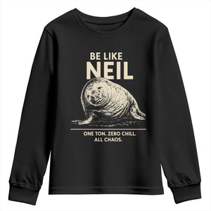 Be Like Neil the Seal One Ton Zero Chill All Chaos Youth Sweatshirt Sarcastic Viral Chaotic Elephant Seal Meme Life Advice TS02 Black Print Your Wear