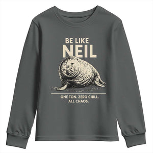 Be Like Neil the Seal One Ton Zero Chill All Chaos Youth Sweatshirt Sarcastic Viral Chaotic Elephant Seal Meme Life Advice TS02 Dark Heather Print Your Wear