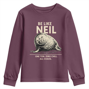 Be Like Neil the Seal One Ton Zero Chill All Chaos Youth Sweatshirt Sarcastic Viral Chaotic Elephant Seal Meme Life Advice TS02 Maroon Print Your Wear