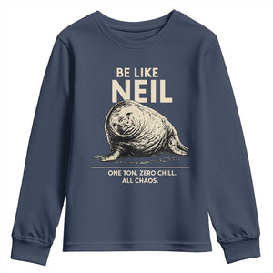Be Like Neil the Seal One Ton Zero Chill All Chaos Youth Sweatshirt Sarcastic Viral Chaotic Elephant Seal Meme Life Advice TS02 Navy Print Your Wear