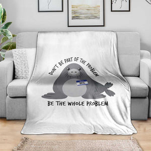 Funny Be The Whole Problem Neil the Seal Meme Throw Blanket Cute Sarcastic Elephant Seal with Name Tag TS02 Print Your Wear