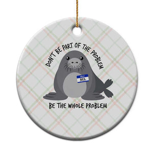 Funny Be The Whole Problem Neil the Seal Meme Ceramic Ornament Cute Sarcastic Elephant Seal with Name Tag