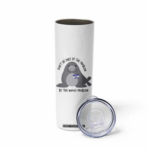 Funny Be The Whole Problem Neil the Seal Meme Skinny Tumbler Cute Sarcastic Elephant Seal with Name Tag TS02 Print Your Wear