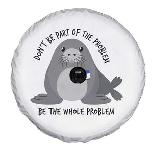 Funny Be The Whole Problem Neil the Seal Meme Spare Tire Cover Cute Sarcastic Elephant Seal with Name Tag TS02 Print Your Wear