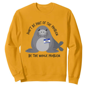 Funny Be The Whole Problem Neil the Seal Meme Sweatshirt Cute Sarcastic Elephant Seal with Name Tag