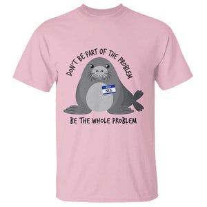 Funny Be The Whole Problem Neil the Seal Meme T Shirt Cute Sarcastic Elephant Seal with Name Tag