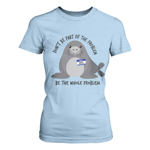 Funny Be The Whole Problem Neil the Seal Meme T Shirt For Women Cute Sarcastic Elephant Seal with Name Tag