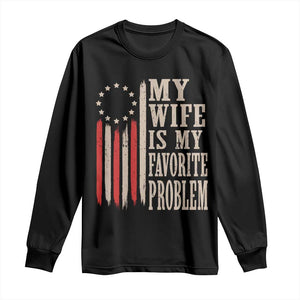 My Wife Is My Favorite Problem Betsy Ross Flag Long Sleeve Shirt Funny Patriotic Husband Marriage Humor TS02 Black Print Your Wear