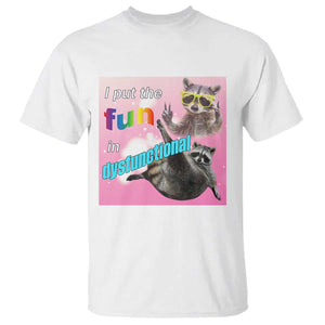 Funny Raccoon Meme T Shirt I Put The Fun In Dysfunctional TS02 White Print Your Wear