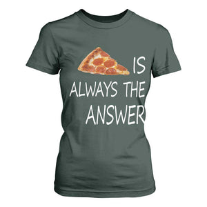 Funny Pizza Lover T Shirt For Women Pizza is Always the Answer Fast Food Addicted TS02 Dark Forest Green Print Your Wear