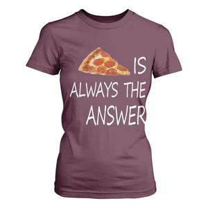 Funny Pizza Lover T Shirt For Women Pizza is Always the Answer Fast Food Addicted TS02 Maroon Print Your Wear
