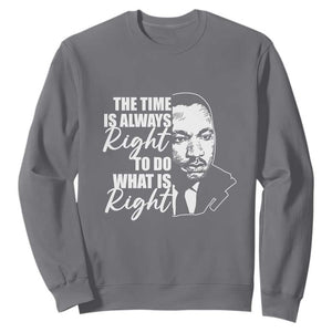 MLK Quotes Sweatshirt The Time Always Right To Do What Is Right Black History Month TS02 Charcoal Printyourwear