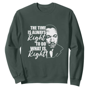 MLK Quotes Sweatshirt The Time Always Right To Do What Is Right Black History Month TS02 Dark Forest Green Printyourwear