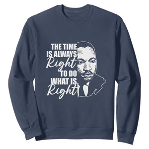 MLK Quotes Sweatshirt The Time Always Right To Do What Is Right Black History Month TS02 Navy Printyourwear