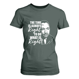 MLK Inspirational Quotes T Shirt For Women The Time Always Right To Do What Is Right TS02 Dark Forest Green Print Your Wear
