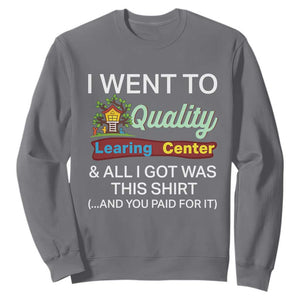 I Went to Quality Learing Center Meme Sweatshirt Funny Sarcastic Viral Education Fail TS02 Charcoal Print Your Wear