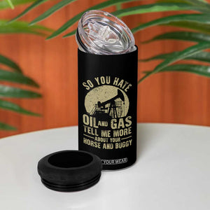 So You Hate Oil and Gas Satirical Political 4 in 1 Can Cooler Tumbler Tell Me About Your Horse and Buggy Energy Commentary TS02 Print Your Wear