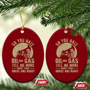 So You Hate Oil and Gas Satirical Political Ceramic Ornament Tell Me About Your Horse and Buggy Energy Commentary TS02 Print Your Wear