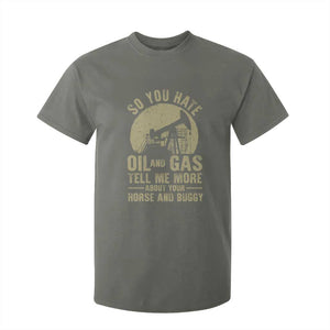 So You Hate Oil and Gas Satirical Political T Shirt For Kid Tell Me About Your Horse and Buggy Energy Commentary TS02 Military Green Print Your Wear